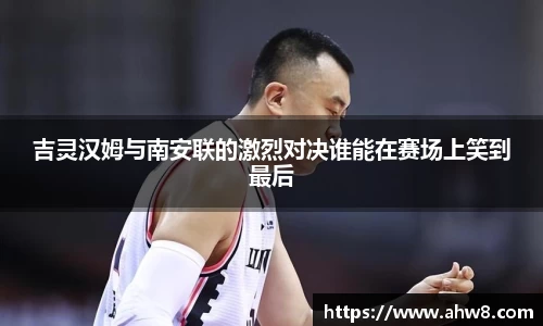 吉灵汉姆与南安联的激烈对决谁能在赛场上笑到最后